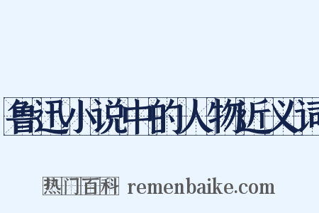 鲁迅小说中的人物近义词是什么意思的图片